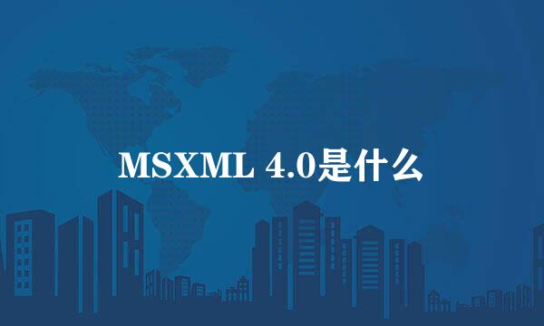 MSXML 4.0是什么