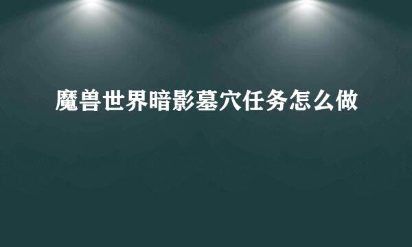 魔兽世界暗影墓穴任务怎么做