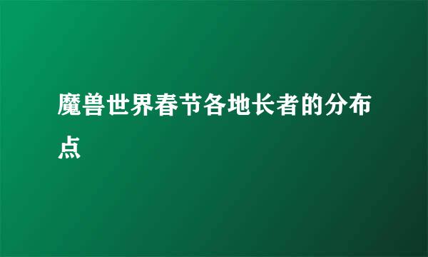 魔兽世界春节各地长者的分布点