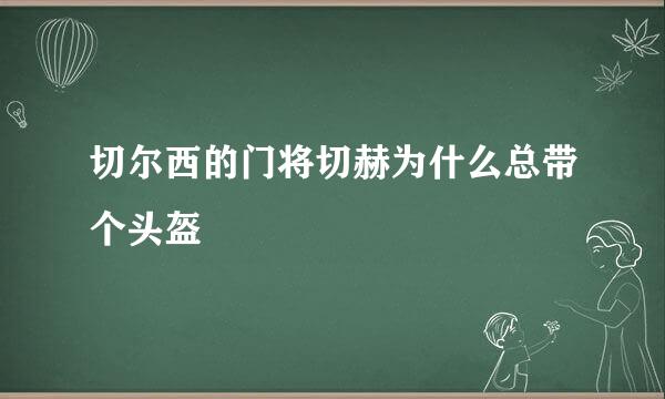 切尔西的门将切赫为什么总带个头盔