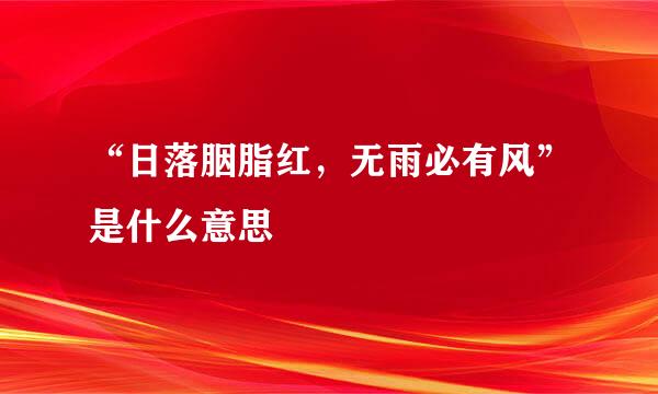 “日落胭脂红，无雨必有风”是什么意思