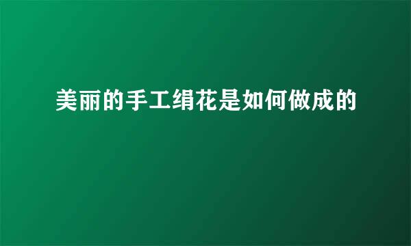 美丽的手工绢花是如何做成的