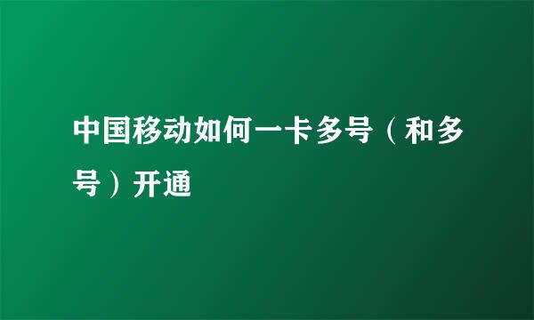 中国移动如何一卡多号（和多号）开通