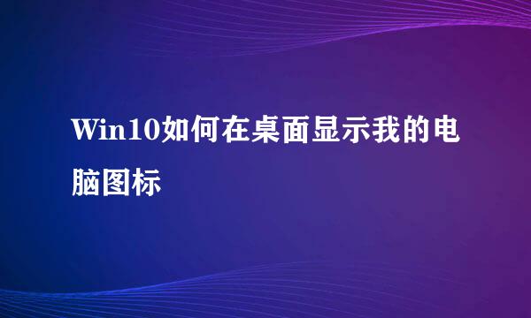 Win10如何在桌面显示我的电脑图标