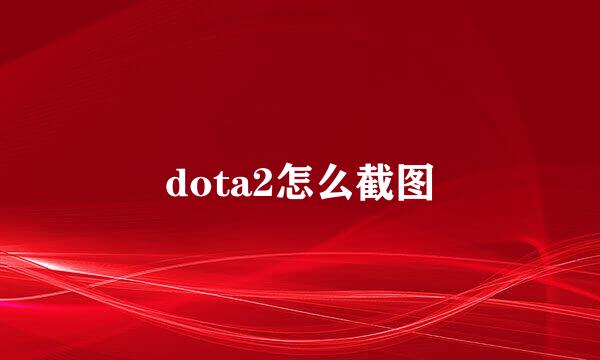 dota2怎么截图