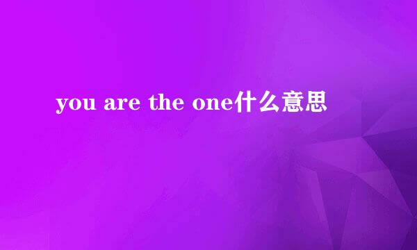 you are the one什么意思