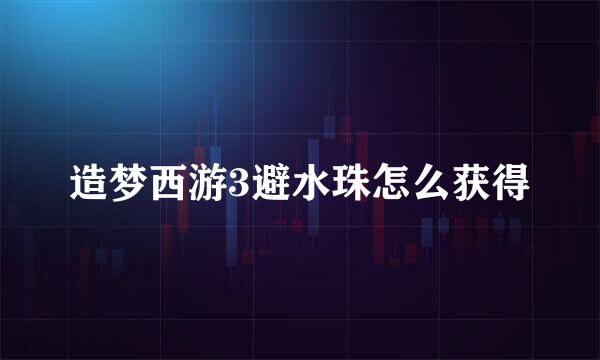 造梦西游3避水珠怎么获得