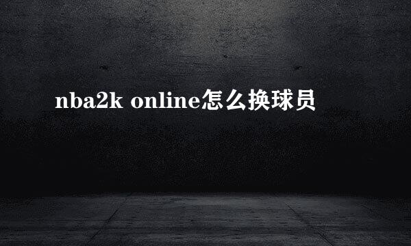 nba2k online怎么换球员