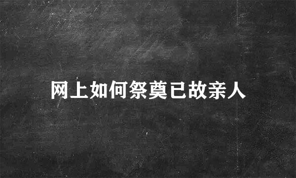 网上如何祭奠已故亲人