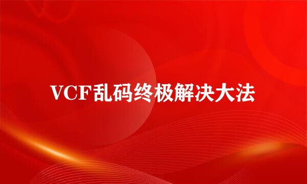 VCF乱码终极解决大法