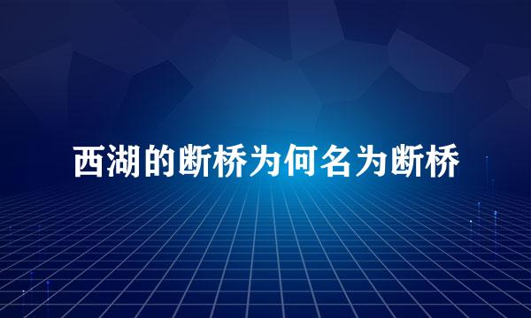 西湖的断桥为何名为断桥