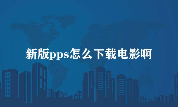 新版pps怎么下载电影啊