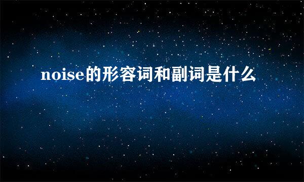 noise的形容词和副词是什么