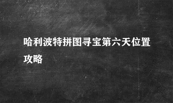 哈利波特拼图寻宝第六天位置攻略