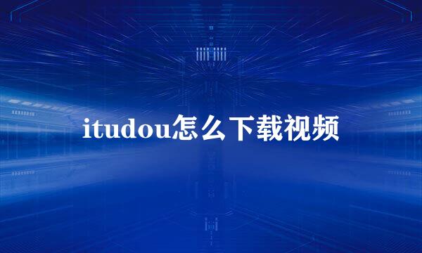 itudou怎么下载视频