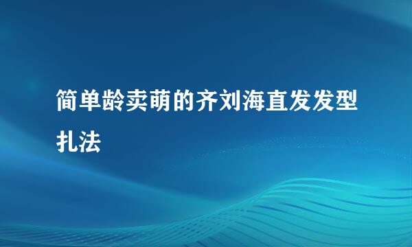 简单龄卖萌的齐刘海直发发型扎法