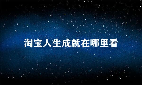 淘宝人生成就在哪里看