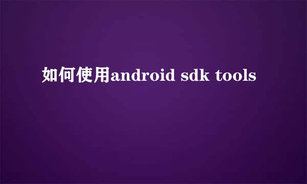 如何使用android sdk tools