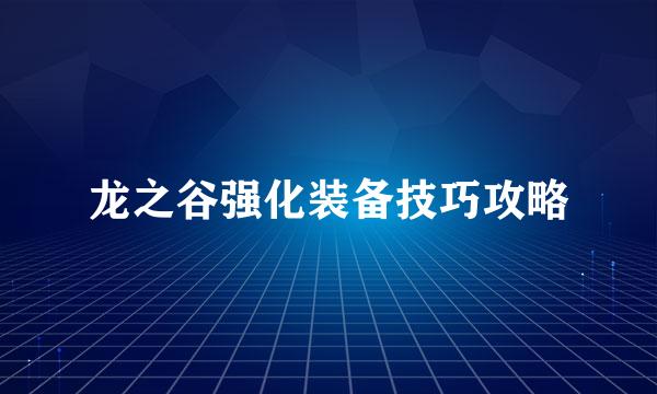 龙之谷强化装备技巧攻略