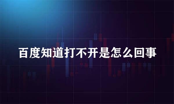 百度知道打不开是怎么回事