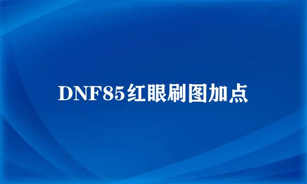 DNF85红眼刷图加点