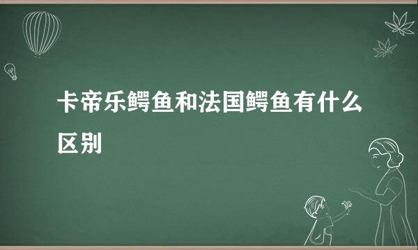 卡帝乐鳄鱼和法国鳄鱼有什么区别