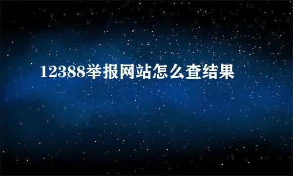 12388举报网站怎么查结果