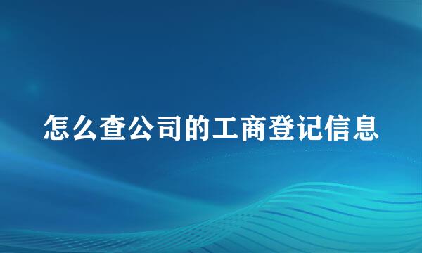 怎么查公司的工商登记信息