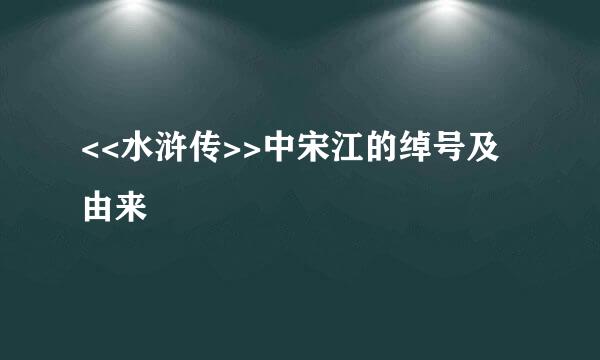 <<水浒传>>中宋江的绰号及由来