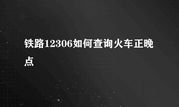 铁路12306如何查询火车正晚点