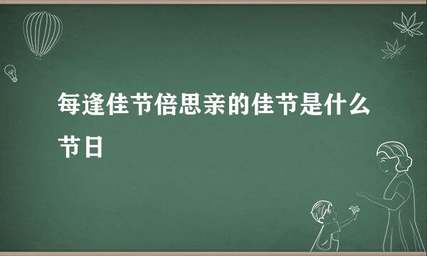 每逢佳节倍思亲的佳节是什么节日