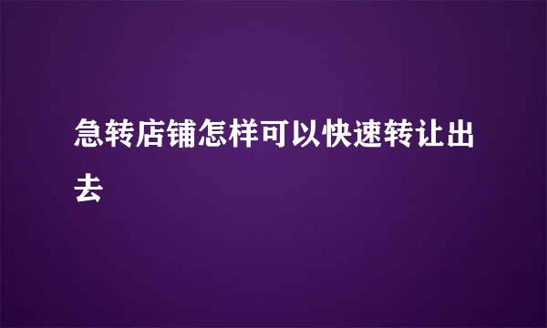 急转店铺怎样可以快速转让出去