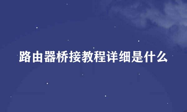 路由器桥接教程详细是什么