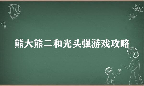 熊大熊二和光头强游戏攻略