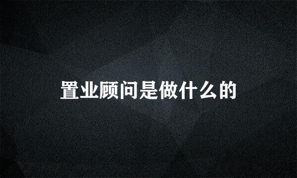 置业顾问是做什么的