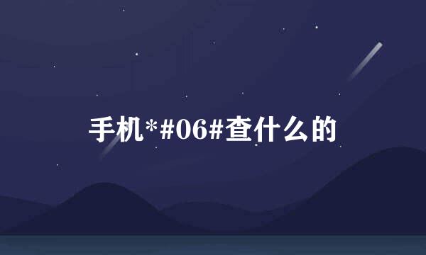 手机*#06#查什么的