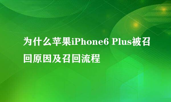 为什么苹果iPhone6 Plus被召回原因及召回流程