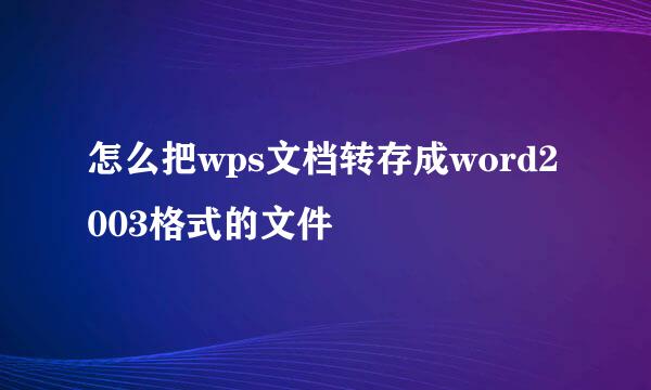 怎么把wps文档转存成word2003格式的文件