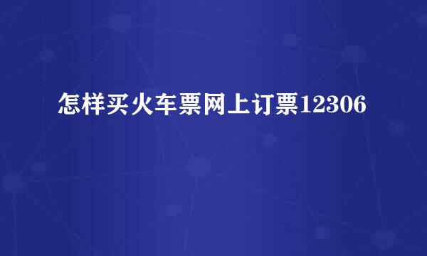 怎样买火车票网上订票12306