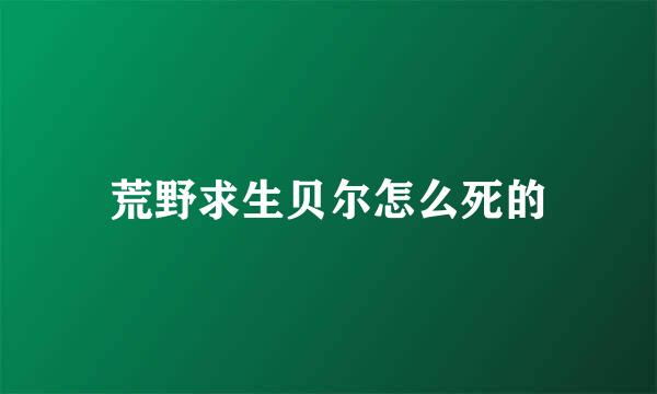 荒野求生贝尔怎么死的