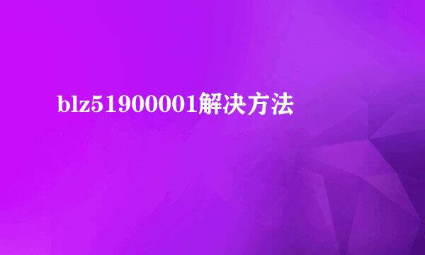 blz51900001解决方法