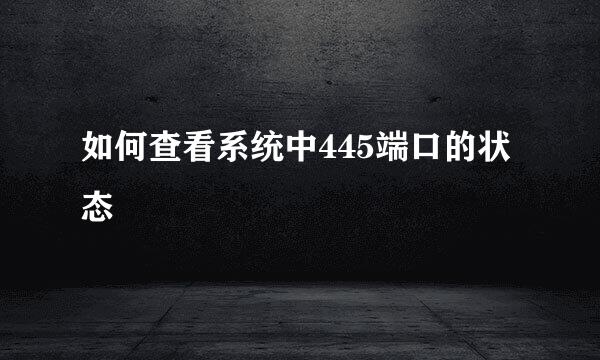 如何查看系统中445端口的状态