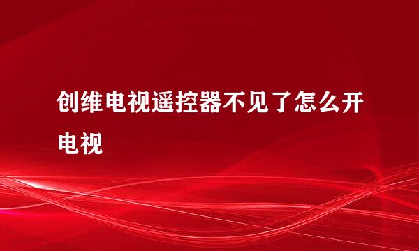 创维电视遥控器不见了怎么开电视