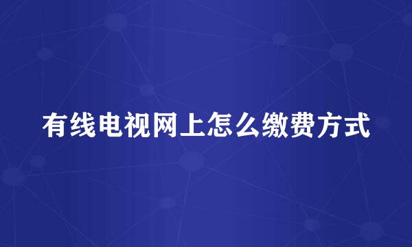 有线电视网上怎么缴费方式