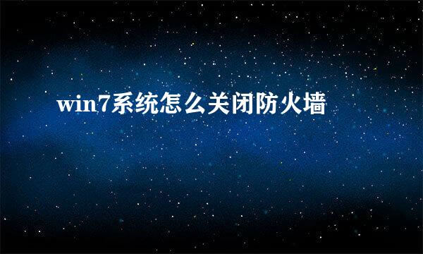 win7系统怎么关闭防火墙