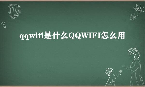 qqwifi是什么QQWIFI怎么用