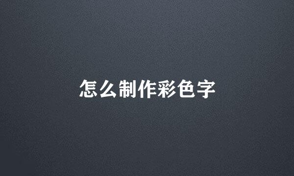 怎么制作彩色字