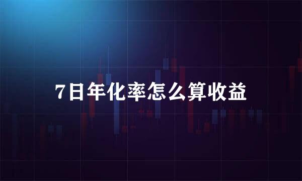 7日年化率怎么算收益