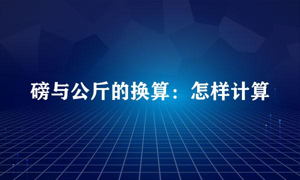 磅与公斤的换算：怎样计算