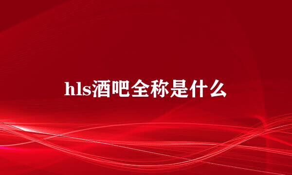 hls酒吧全称是什么